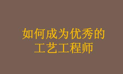 怎樣才能成為一名合格的工藝工程師？